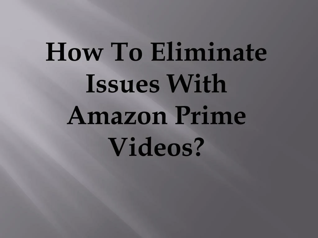 how to eliminate issues with amazon prime videos