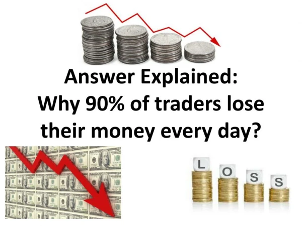 Answer Explained:Why 90% of traders lose their money every day?