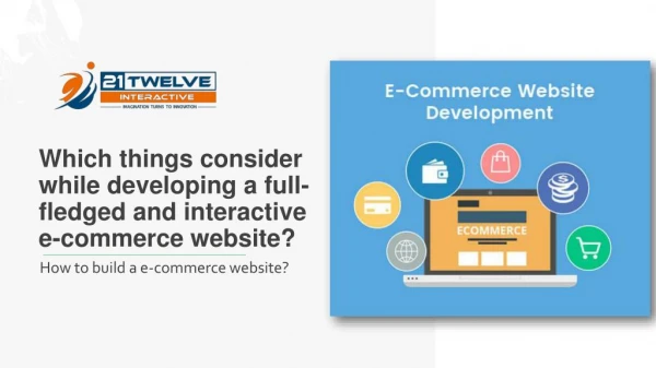 Which things consider while developing a full-fledged and interactive e-commerce website?