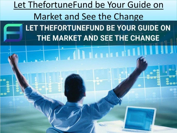 Let ThefortuneFund be Your Guide on Market and See the Change