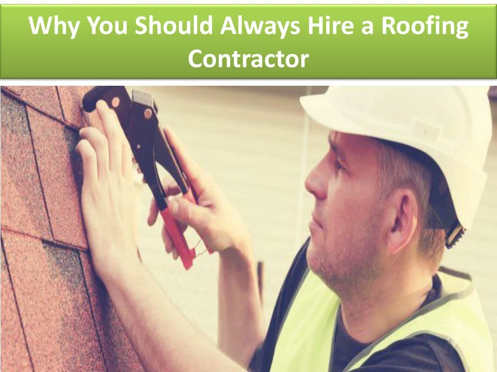 why you should always hire a roofing contractor