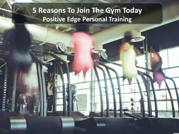 5 Reasons To Join The Gym Today - Positive Edge Personal Training
