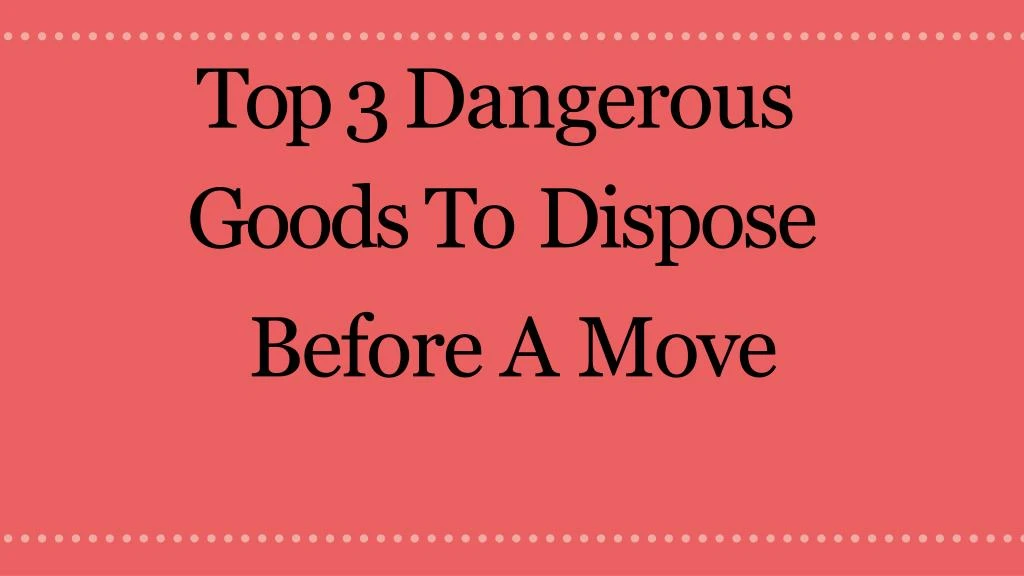 top 3 dangerous goods to dispose