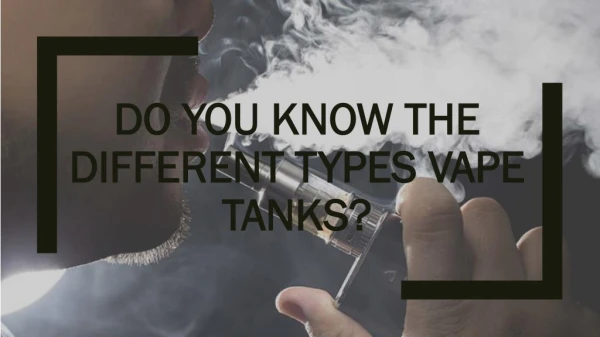 Do You Know the Different Types Vape Tanks?