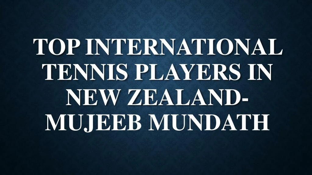 top international tennis players in new zealand mujeeb mundath