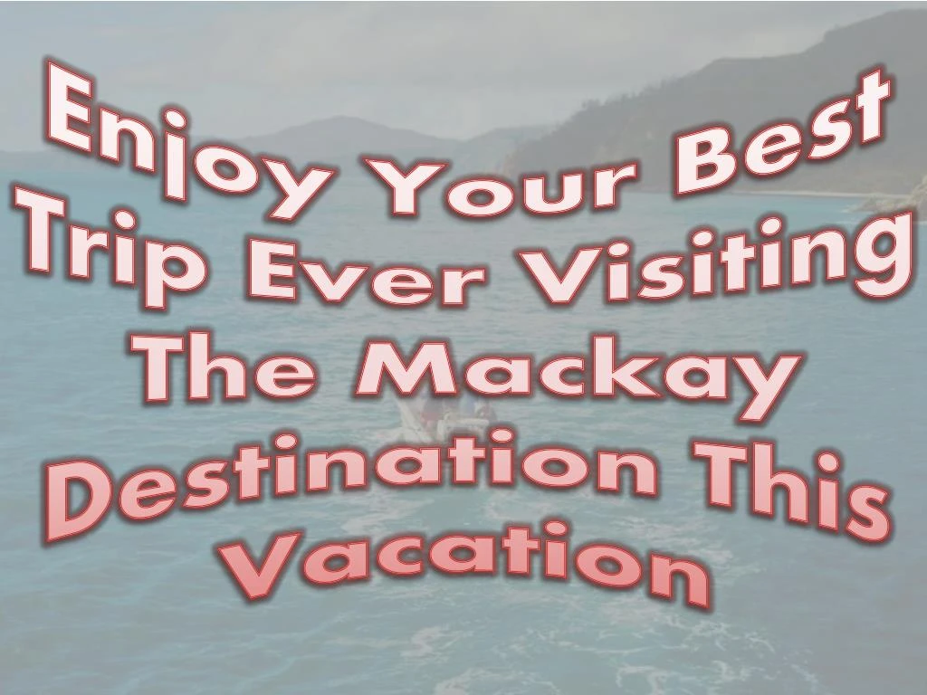 enjoy your best trip ever visiting the mackay destination this vacation