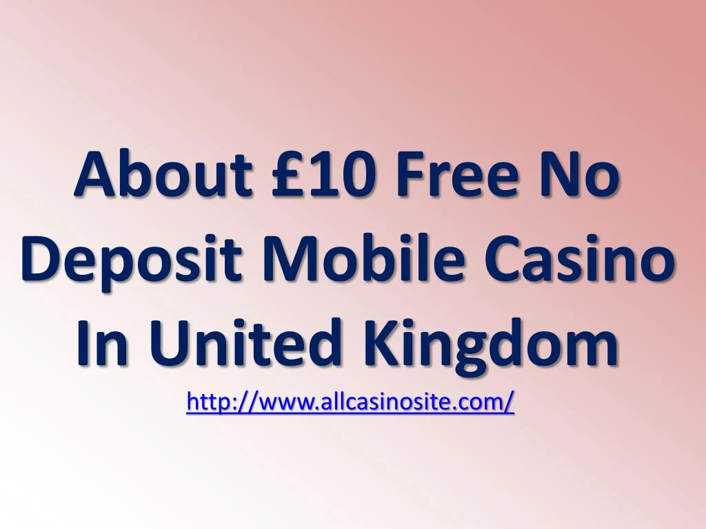 about 10 free no deposit mobile casino in united kingdom http www allcasinosite com