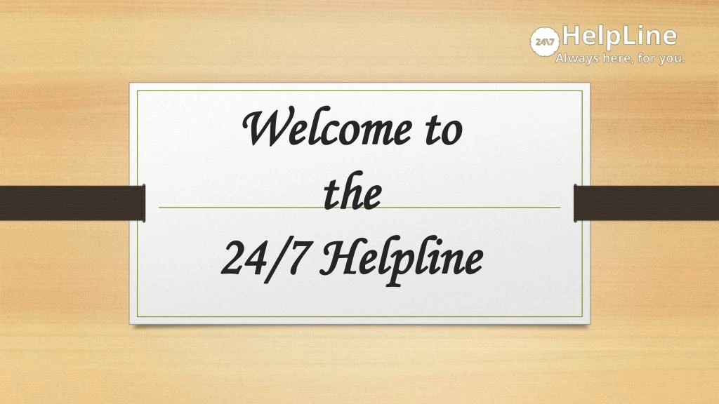 welcome to the 24 7 helpline