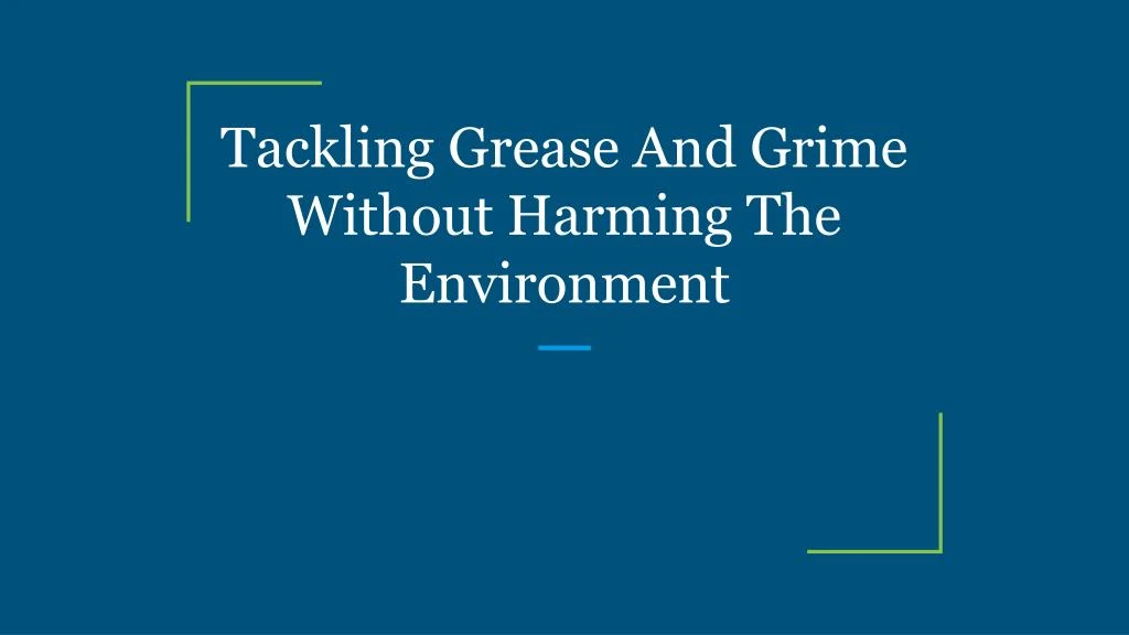 tackling grease and grime without harming the environment