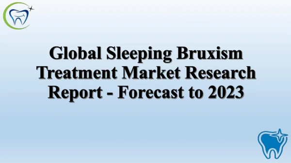 Global Sleeping Bruxism Treatment Market Research Report - Forecast to 2023