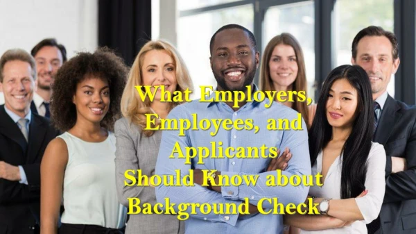 What Employers, Employees and Applicants Should Know about Background Check