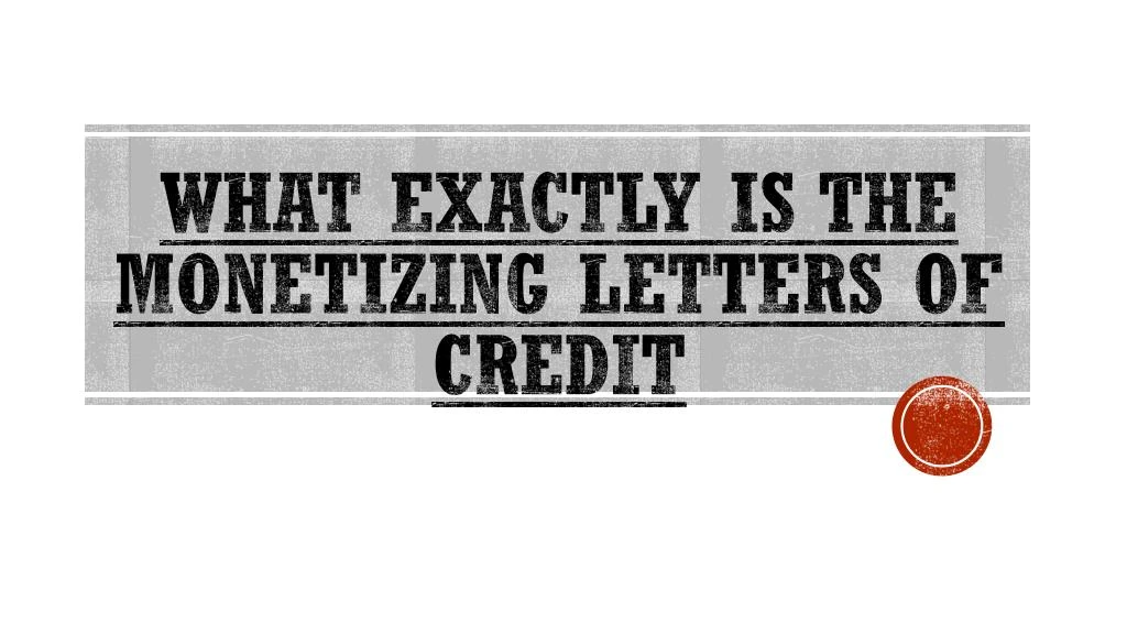 what exactly is the monetizing letters of credit