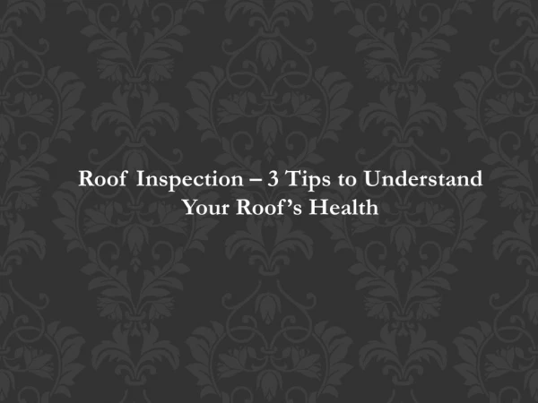 Roof Inspection – 3 Tips to Understand Your Roof’s Health