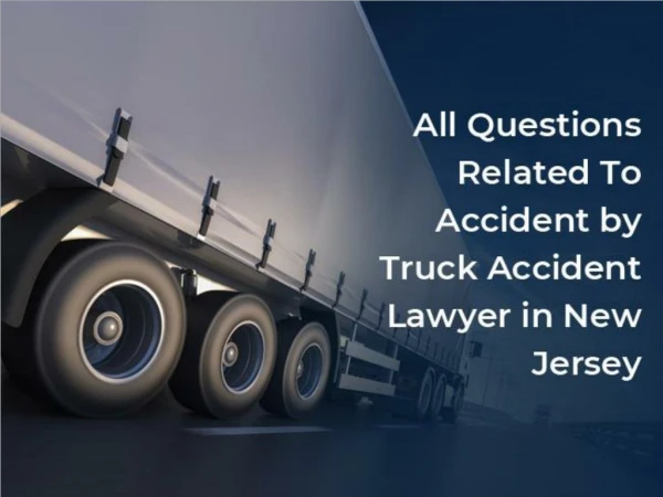 All Questions Related To Accident by Truck Accident Lawyer in New Jersey