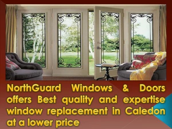 NorthGuard Windows & Doors offers Best quality and expertise window replacement in Caledon at a lower price