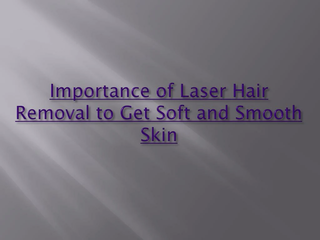 importance of laser hair removal to get soft and smooth skin
