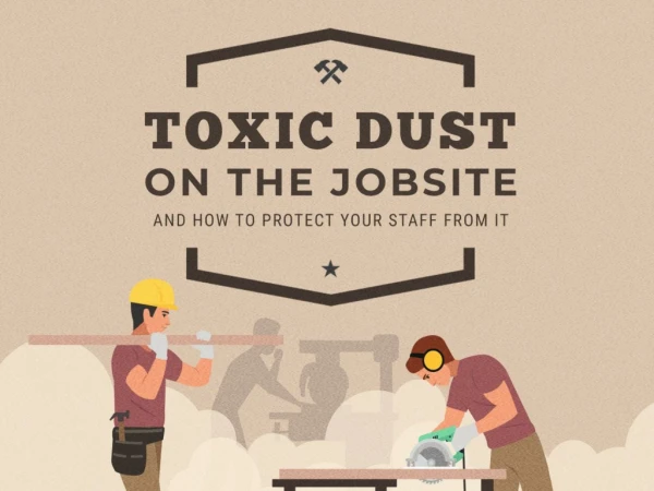 How to Protect Your Staff from Toxic Dust on the Jobsite