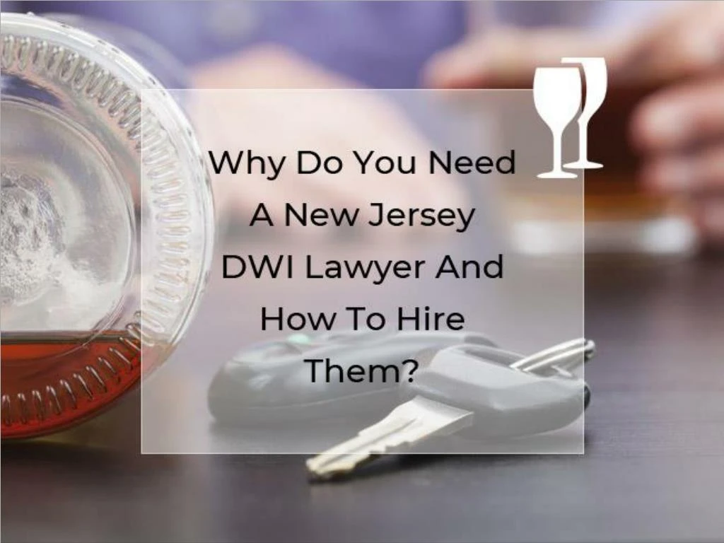 why do you need a new jersey dwi lawyer and how to hire them