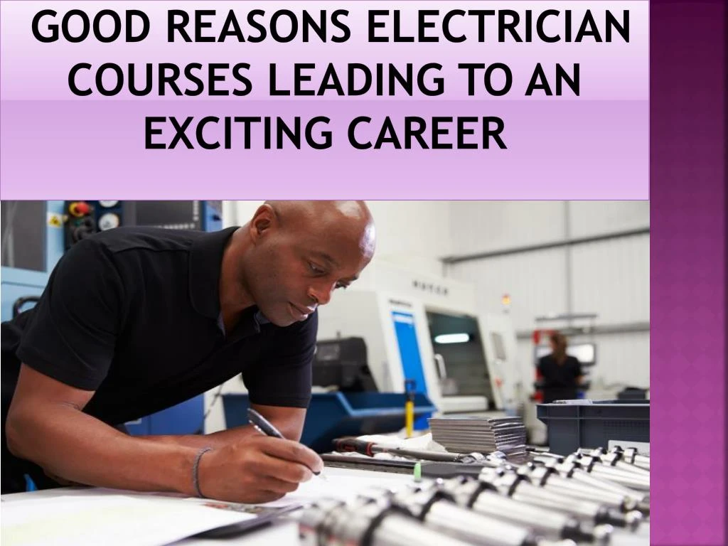 good reasons electrician courses leading to an exciting career