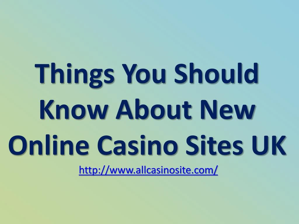 things you should know about new online casino sites uk http www allcasinosite com