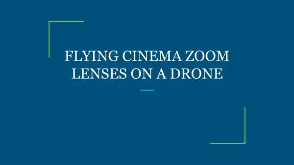 FLYING CINEMA ZOOM LENSES ON A DRONE