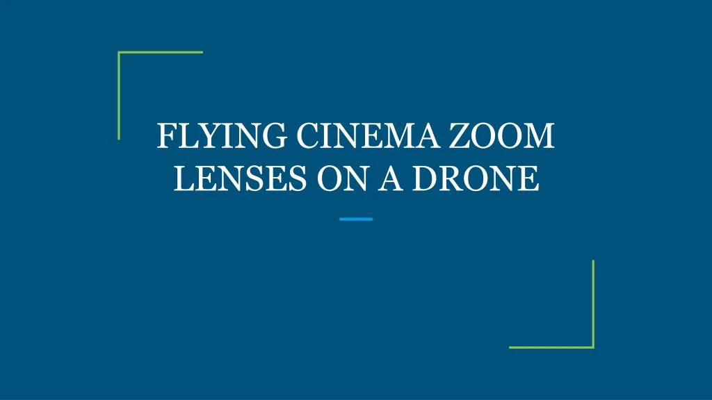 flying cinema zoom lenses on a drone