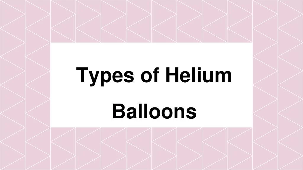 types of helium balloons
