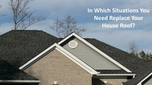 In Which Situations You Need Replace Your House Roof?