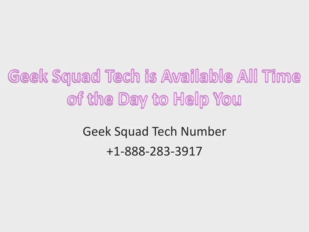 geek squad tech is available all time of the day to help you