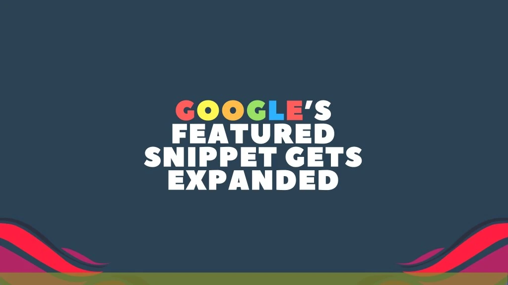 google s featured snippet gets expanded