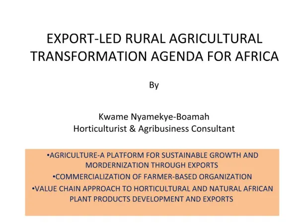 EXPORT-LED RURAL AGRICULTURAL TRANSFORMATION AGENDA FOR AFRICA By Kwame Nyamekye-Boamah Horticulturist Agribusiness