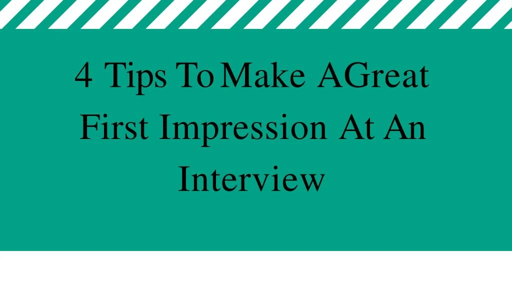 4 tips to make a great first impression at an interview