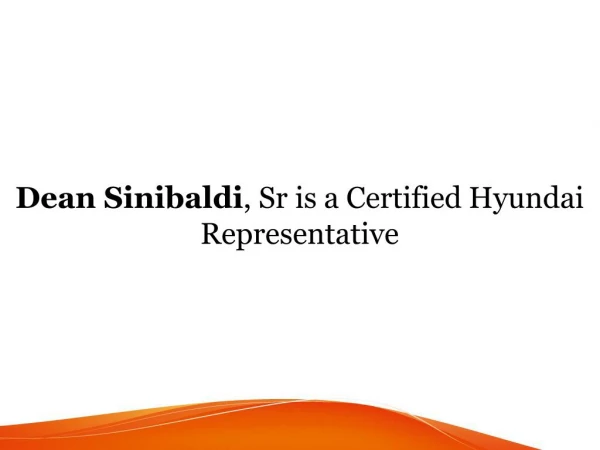 Dean Sinibaldi, Sr is a Certified Hyundai Representative