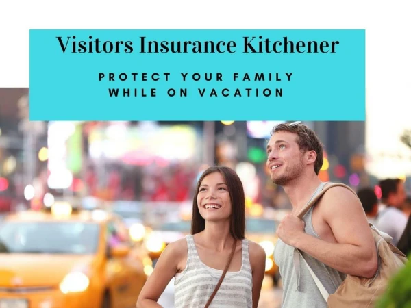 Visitors Insurance Kitchener Protect Your Family While On Vacation