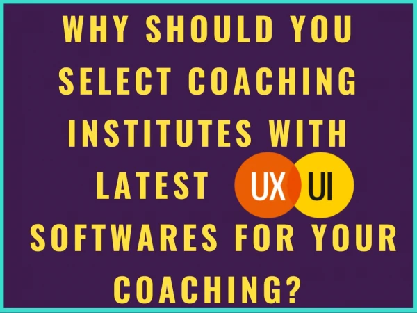 Top Reasons to be Noted While Choosing Coaching Institutes with Latest UI/UX Software for Your Coaching.