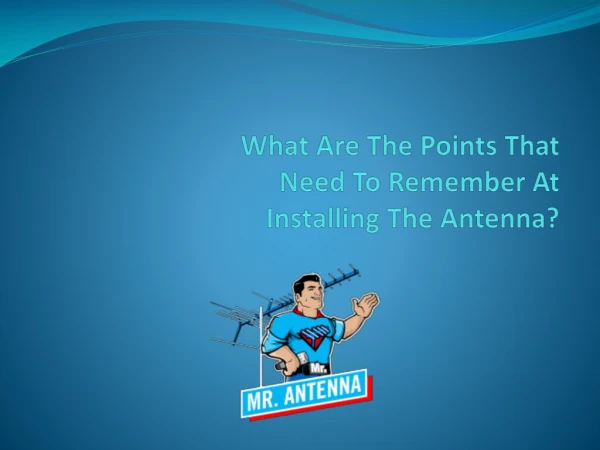 What are the points that need to remember at installing the antenna