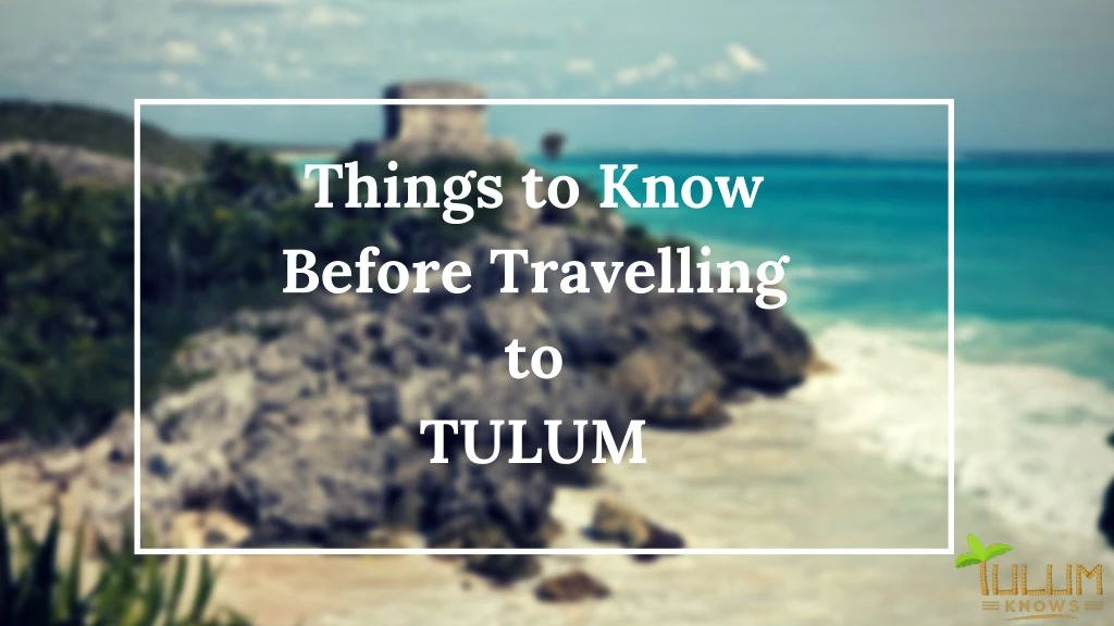 things to know before travelling to tulum