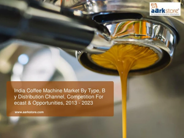 India Coffee Machine Market By Type, By Distribution Channel, Competition Forecast & Opportunities, 2013 - 2023 | Aarkst