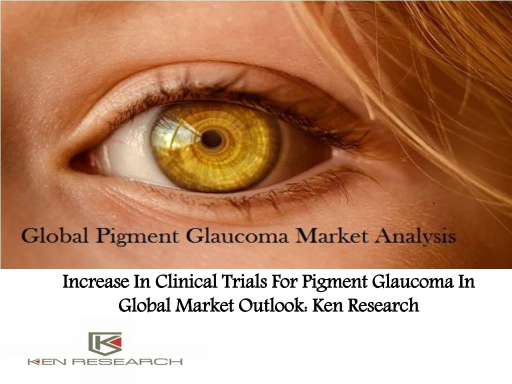 increase in clinical trials for pigment glaucoma in global market outlook ken research