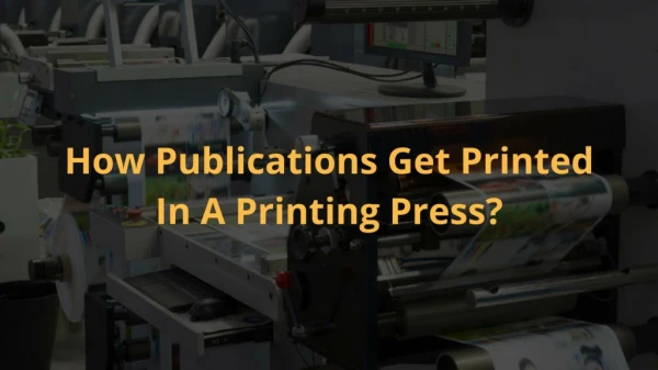 How Publications Get Printed In A Printing Press?