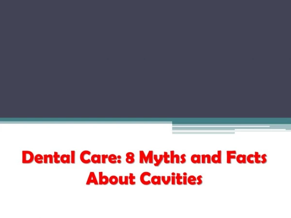 Dental care 8 myths and facts about cavities