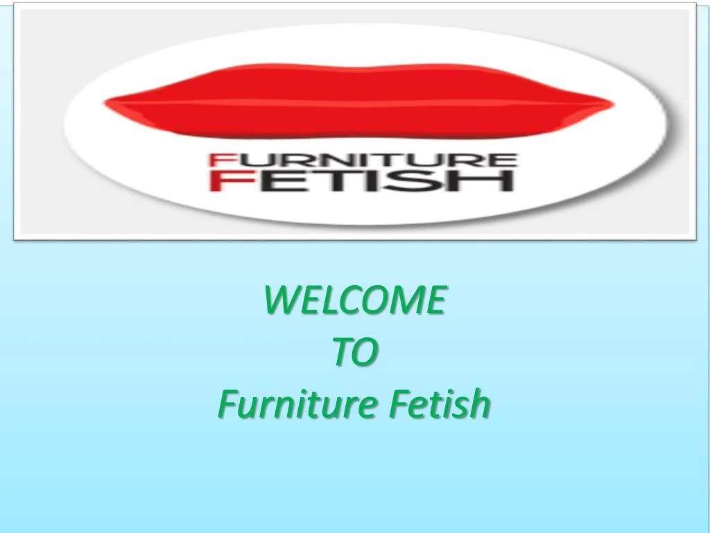 welcome to furniture fetish
