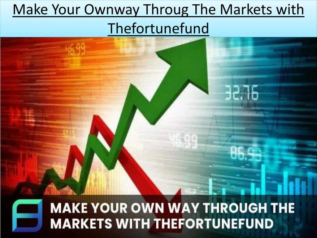 make your ownway throug the markets with thefortunefund