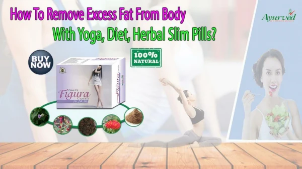 How to Remove Excess Fat from Body with Yoga, Diet, Herbal Slim Pills?
