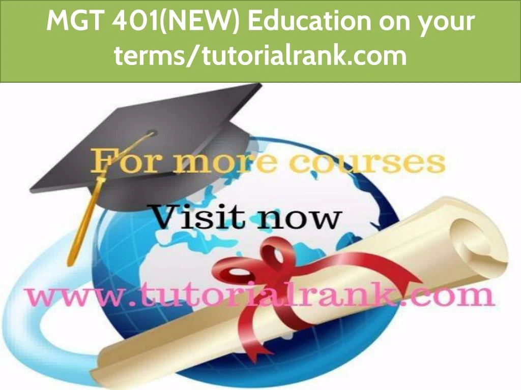 mgt 401 new education on your terms tutorialrank
