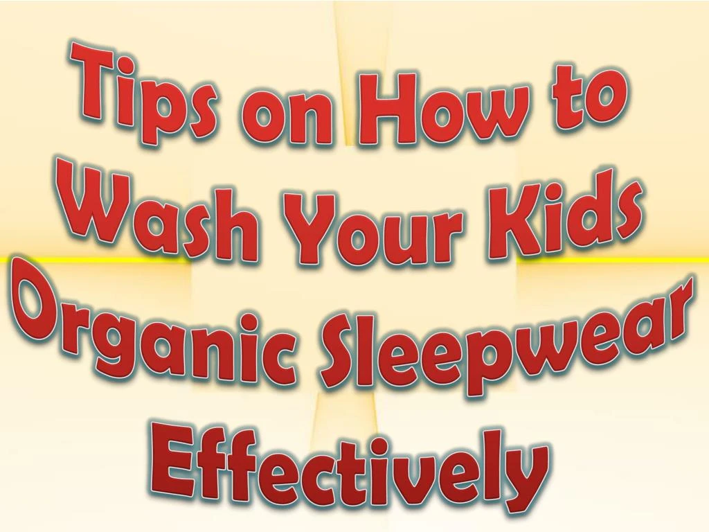 tips on how to wash your kids organic sleepwear effectively