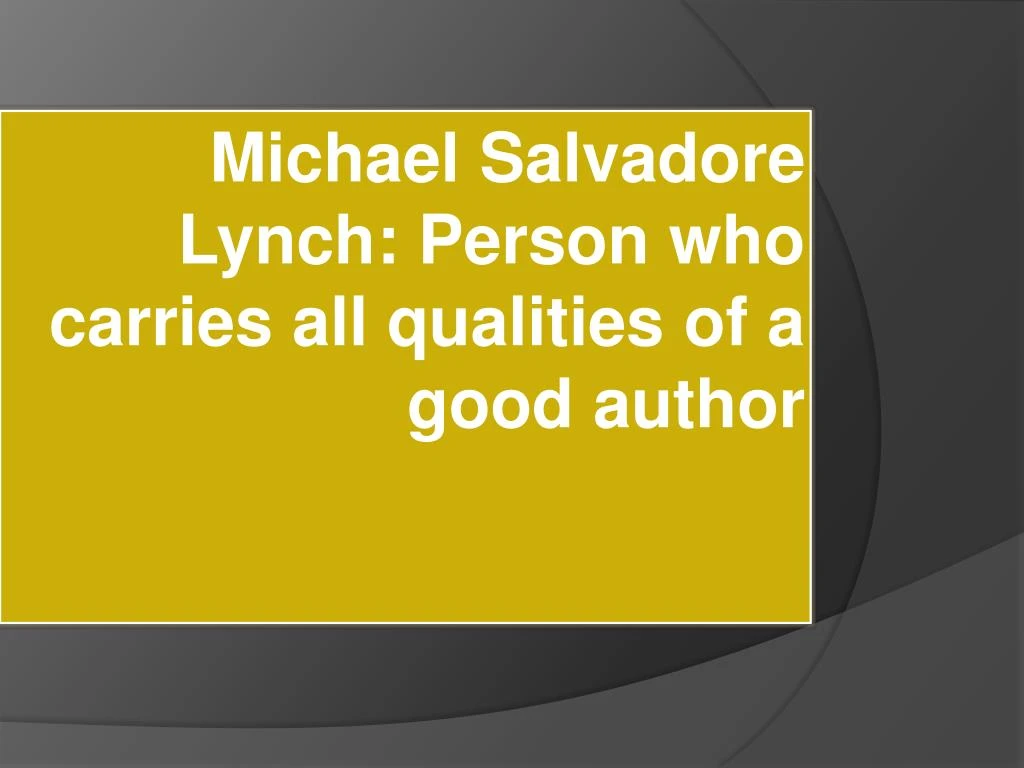 michael salvadore lynch person who carries all qualities of a good author