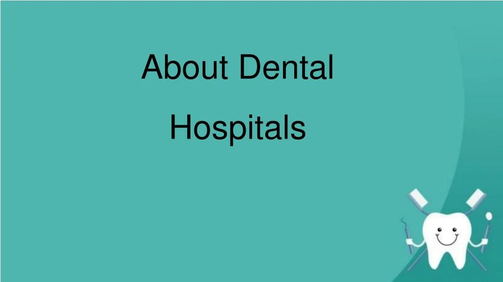 about dental hospitals