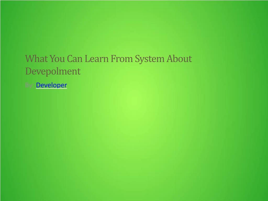 what you can learn from system about devepolment