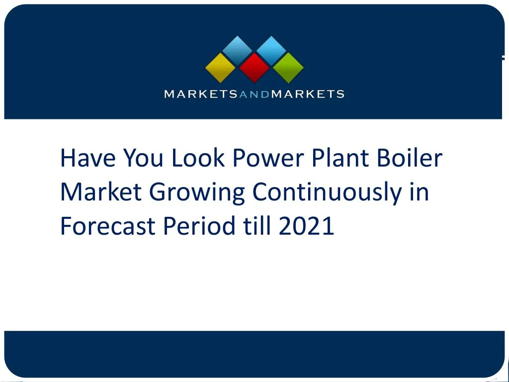 have you look power plant boiler market growing